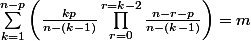 \sum_{k=1}^{n-p}{\left(\frac{kp}{n-(k-1)}\prod_{r=0}^{r=k-2}{\frac{n-r-p}{n-(k-1)}}\right)=m